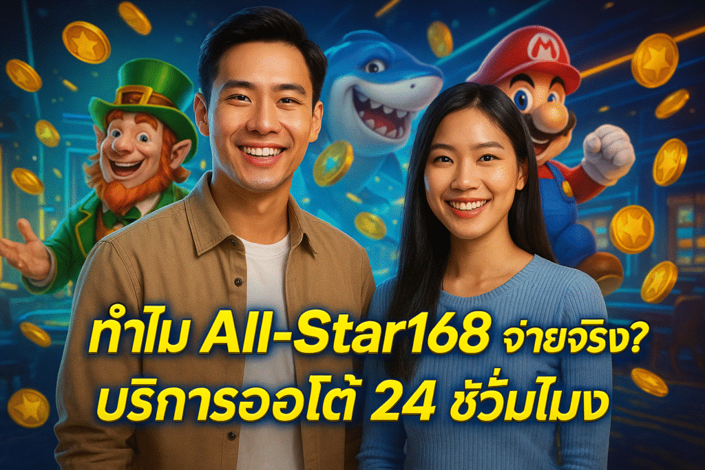ทำไม All-Star168 จ่ายจริง? บริการออโต้ 24 ชั่วโมง